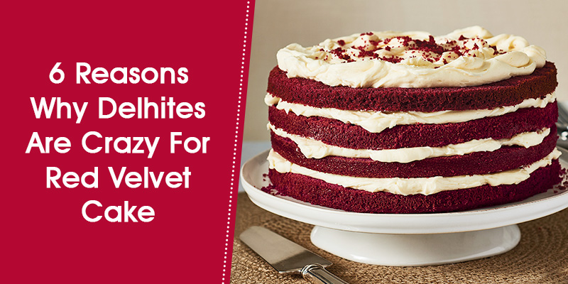 6 Reasons Why Delhites Are Crazy For Red Velvet Cake