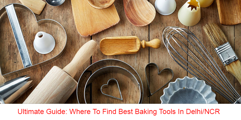 Ultimate Guide: Where To Find Best Baking Tools In Delhi/NCR