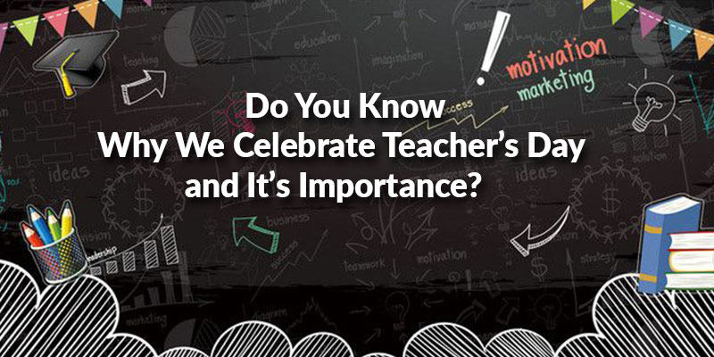 Do You Know Why We Celebrate Teacher s Day And It s Importance 