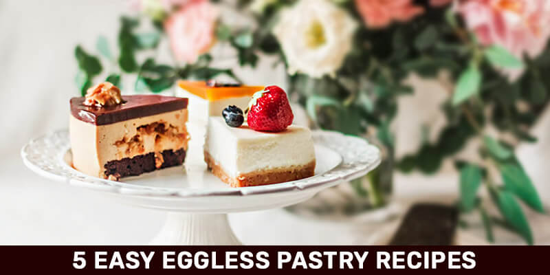 5 Best Easy Eggless Pastry Recipes